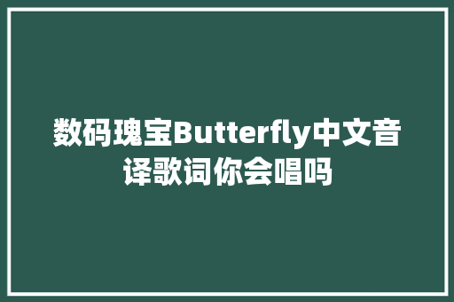 数码瑰宝Butterfly中文音译歌词你会唱吗 休闲娱乐