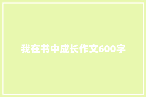 我在书中成长作文600字 知识百科