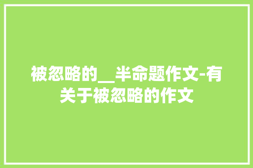 被忽略的__半命题作文-有关于被忽略的作文