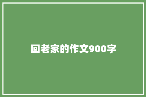 回老家的作文900字
