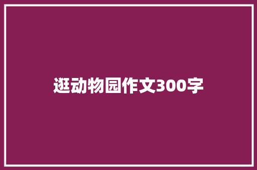 逛动物园作文300字