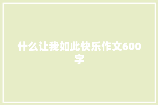 什么让我如此快乐作文600字 知识百科