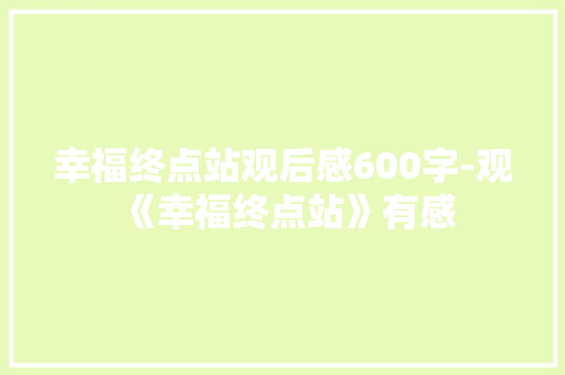 幸福终点站观后感600字-观《幸福终点站》有感