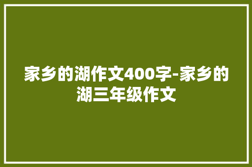家乡的湖作文400字-家乡的湖三年级作文