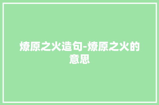 燎原之火造句-燎原之火的意思