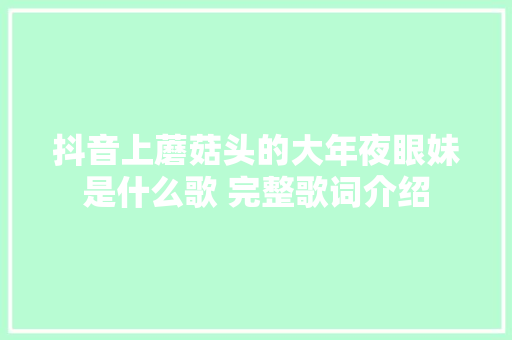 抖音上蘑菇头的大年夜眼妹是什么歌 完整歌词介绍
