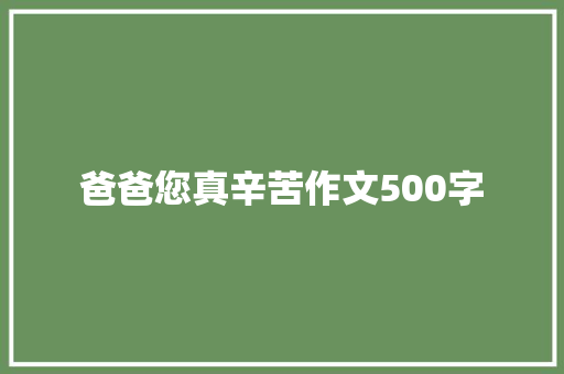 爸爸您真辛苦作文500字