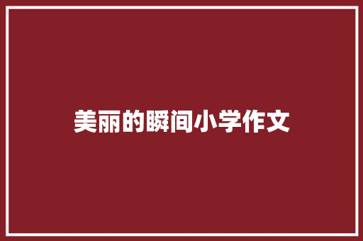 美丽的瞬间小学作文