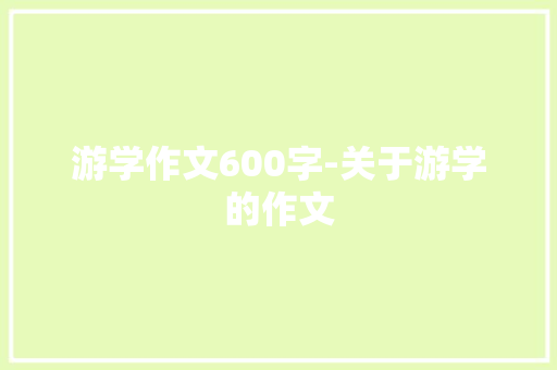 游学作文600字-关于游学的作文