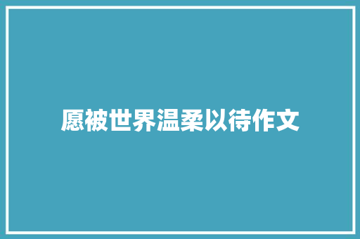 愿被世界温柔以待作文