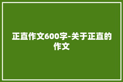 正直作文600字-关于正直的作文