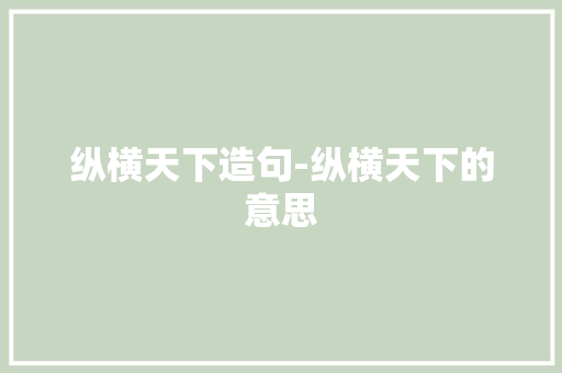 纵横天下造句-纵横天下的意思
