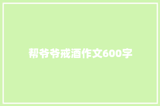 帮爷爷戒酒作文600字