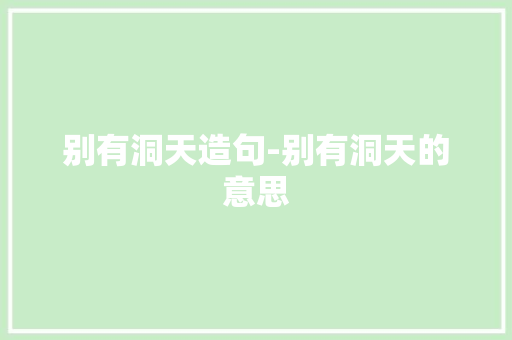 别有洞天造句-别有洞天的意思