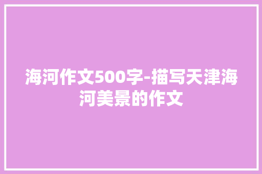海河作文500字-描写天津海河美景的作文