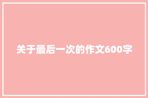 关于最后一次的作文600字