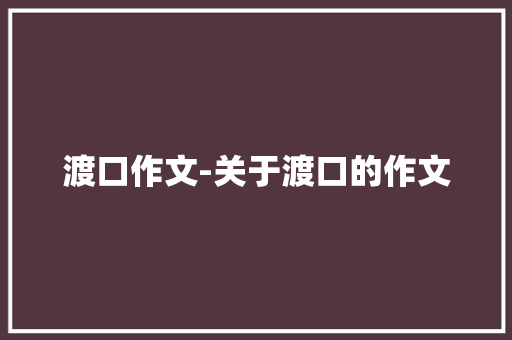 渡口作文-关于渡口的作文