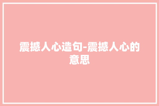 震撼人心造句-震撼人心的意思