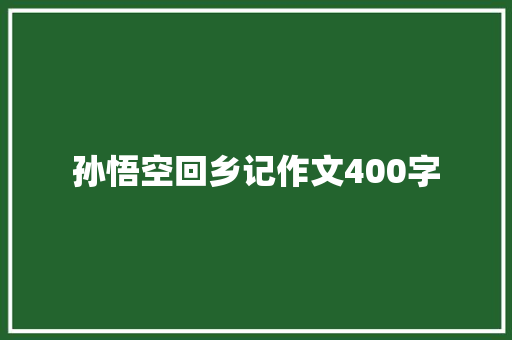 孙悟空回乡记作文400字