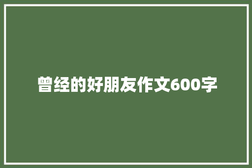 曾经的好朋友作文600字