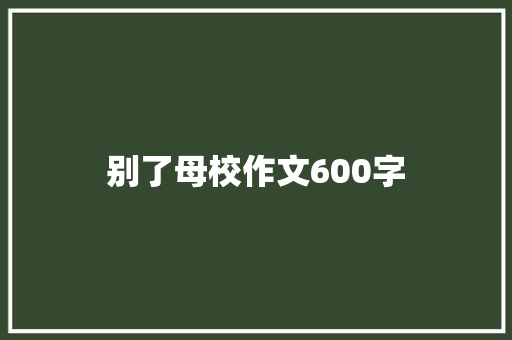 别了母校作文600字