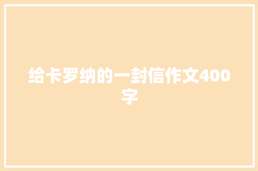 给卡罗纳的一封信作文400字 知识百科