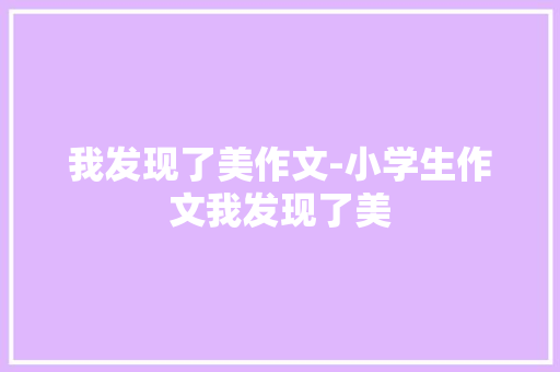 我发现了美作文-小学生作文我发现了美