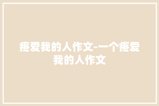疼爱我的人作文-一个疼爱我的人作文