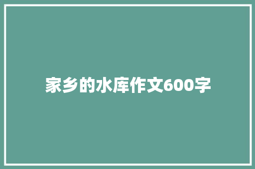 家乡的水库作文600字