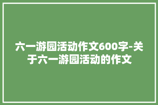 六一游园活动作文600字-关于六一游园活动的作文