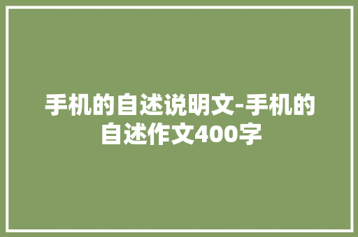 手机的自述说明文-手机的自述作文400字