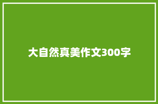 大自然真美作文300字