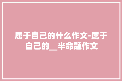 属于自己的什么作文-属于自己的__半命题作文