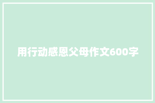 用行动感恩父母作文600字