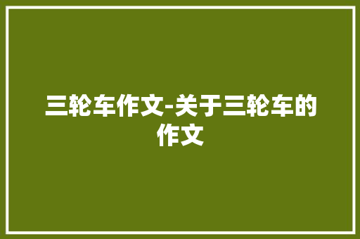 三轮车作文-关于三轮车的作文