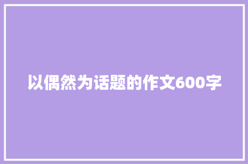 以偶然为话题的作文600字
