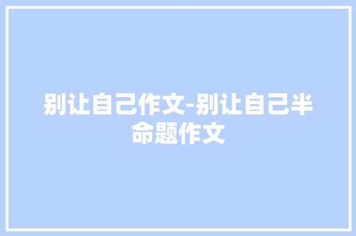 别让自己作文-别让自己半命题作文
