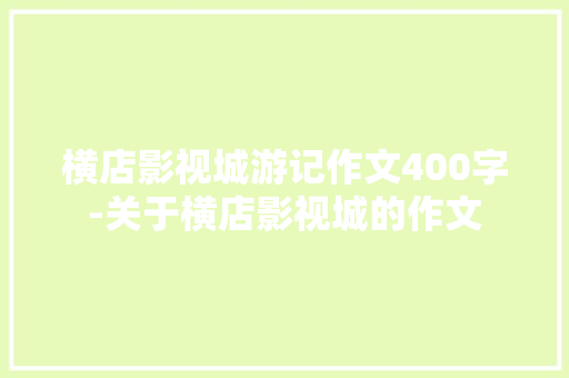 横店影视城游记作文400字-关于横店影视城的作文