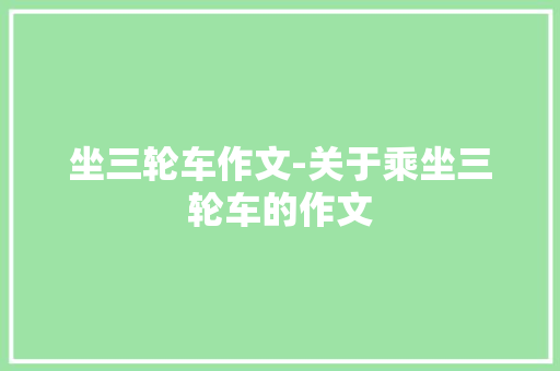 坐三轮车作文-关于乘坐三轮车的作文