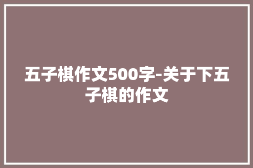 五子棋作文500字-关于下五子棋的作文