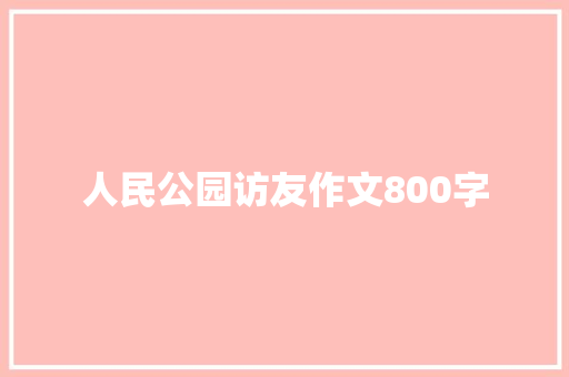 人民公园访友作文800字