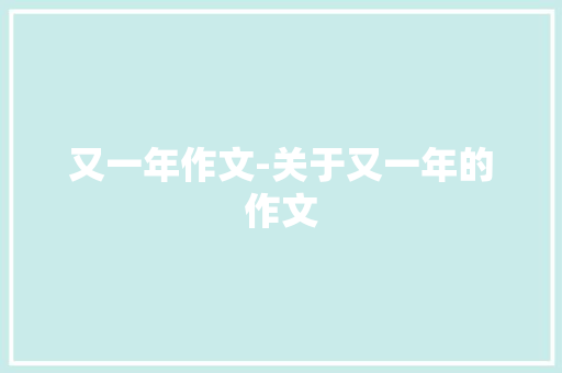 又一年作文-关于又一年的作文