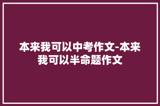本来我可以中考作文-本来我可以半命题作文