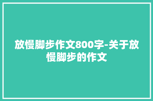 放慢脚步作文800字-关于放慢脚步的作文