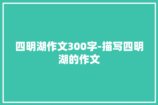 四明湖作文300字-描写四明湖的作文