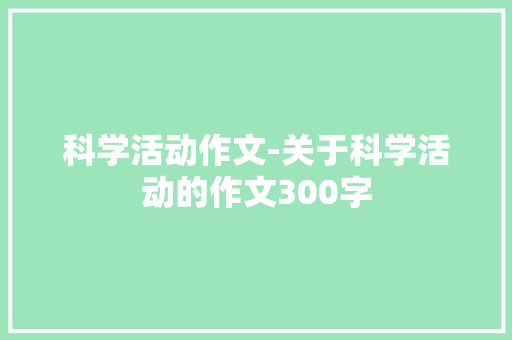 科学活动作文-关于科学活动的作文300字