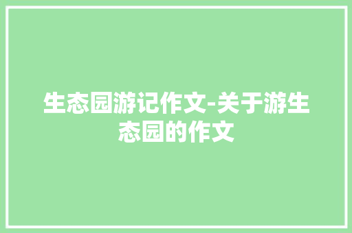 生态园游记作文-关于游生态园的作文