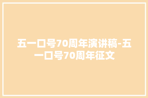 五一口号70周年演讲稿-五一口号70周年征文 知识百科