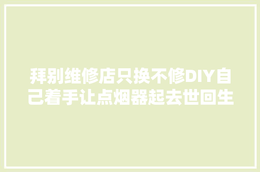 拜别维修店只换不修DIY自己着手让点烟器起去世回生 汽车知识
