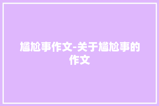 尴尬事作文-关于尴尬事的作文